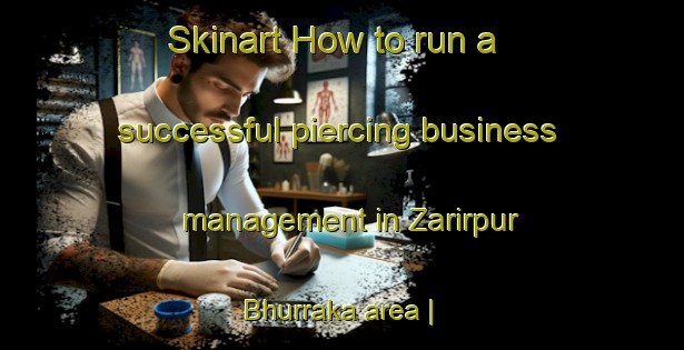 Skinart How to run a successful piercing business management in Zarirpur Bhurraka area | PiercingTraining | PiercingClasses | SkinartTraining-India